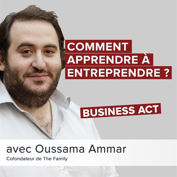 Oussama Ammar, cofondateur de The Family — « Comment apprendre à entreprendre ? »